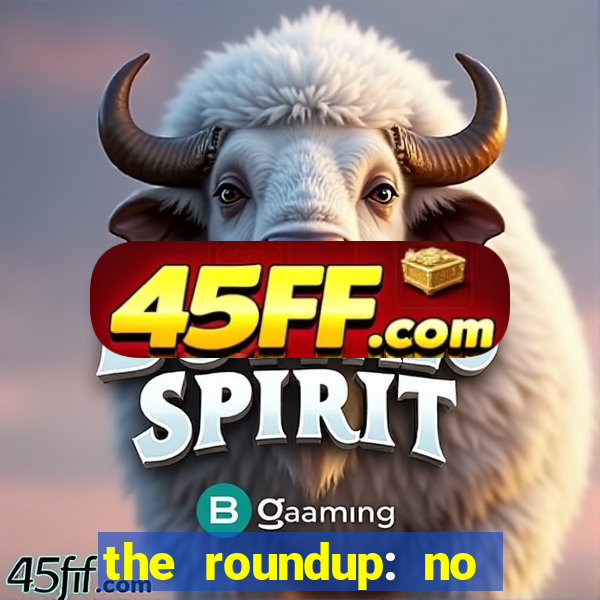 the roundup: no way out download